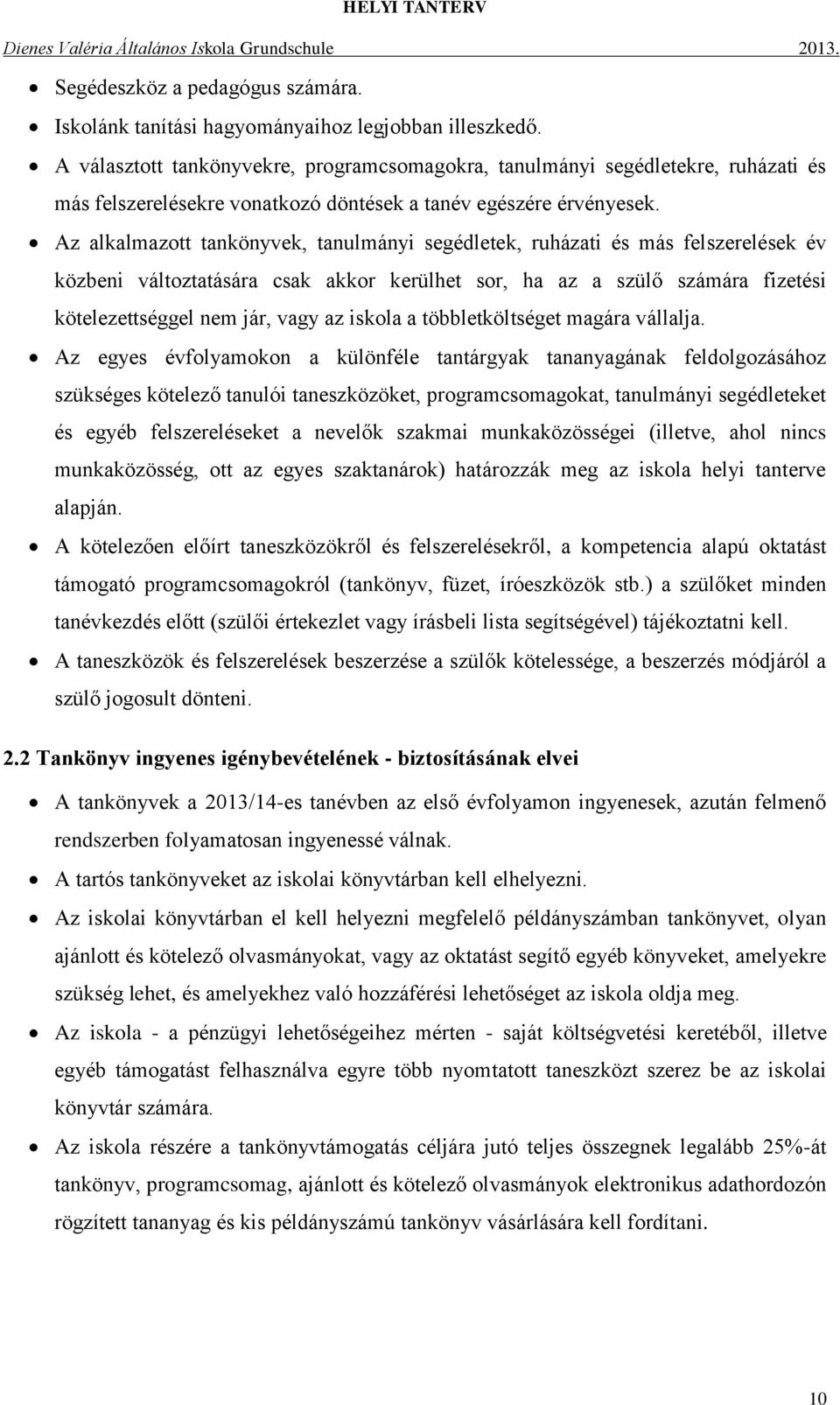 Az alkalmazott tankönyvek, tanulmányi segédletek, ruházati és más felszerelések év közbeni változtatására csak akkor kerülhet sor, ha az a szülő számára fizetési kötelezettséggel nem jár, vagy az