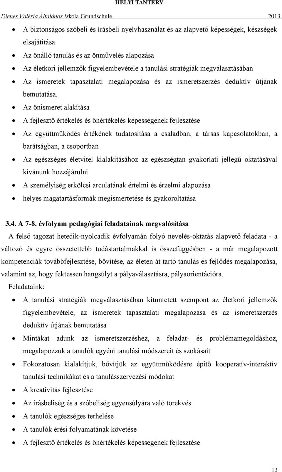 Az önismeret alakítása A fejlesztő értékelés és önértékelés képességének fejlesztése Az együttműködés értékének tudatosítása a családban, a társas kapcsolatokban, a barátságban, a csoportban Az