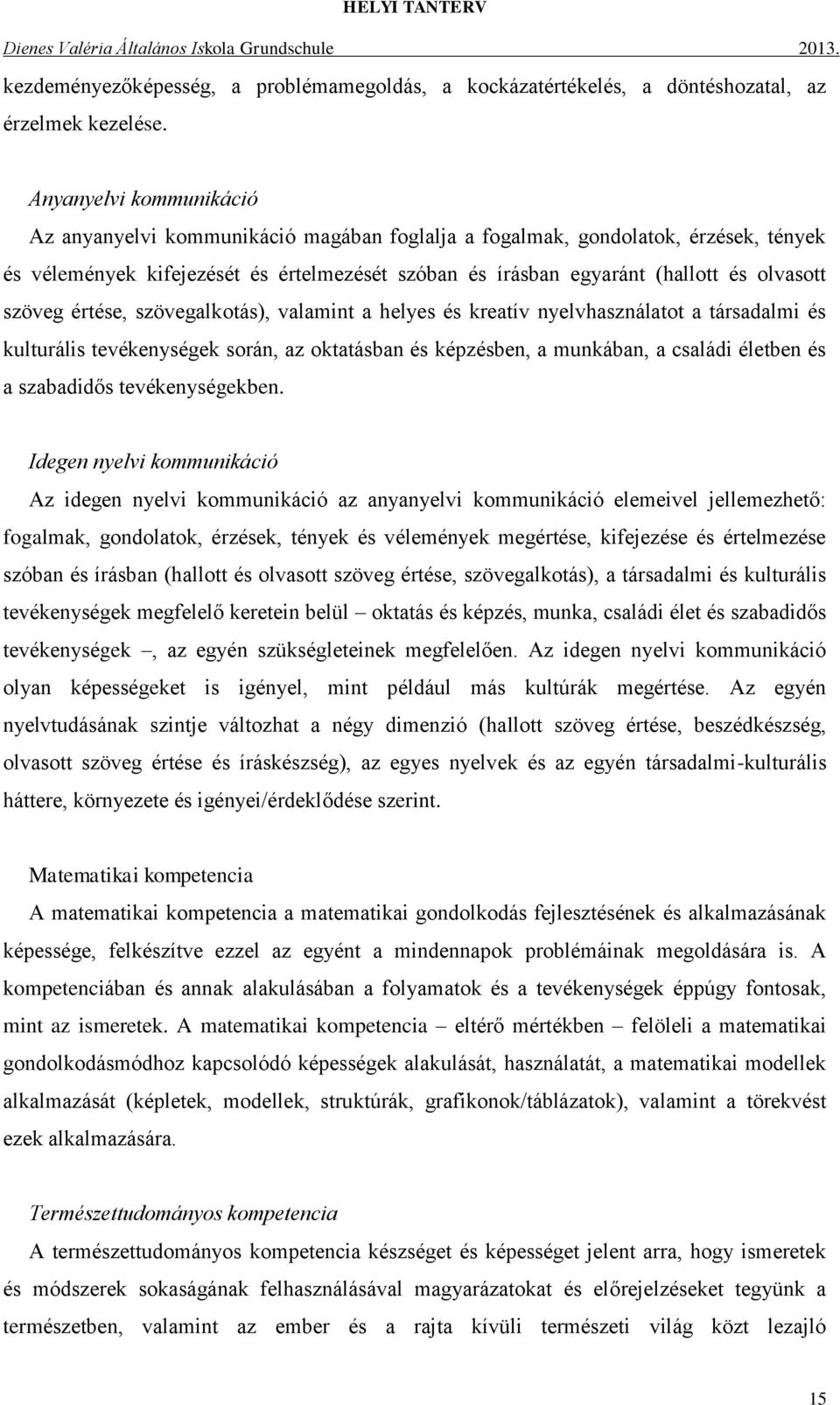 szöveg értése, szövegalkotás), valamint a helyes és kreatív nyelvhasználatot a társadalmi és kulturális tevékenységek során, az oktatásban és képzésben, a munkában, a családi életben és a szabadidős