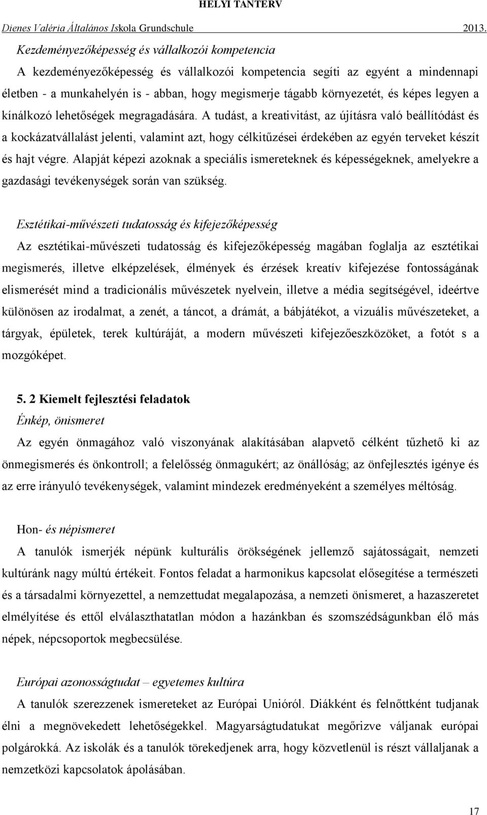 A tudást, a kreativitást, az újításra való beállítódást és a kockázatvállalást jelenti, valamint azt, hogy célkitűzései érdekében az egyén terveket készít és hajt végre.