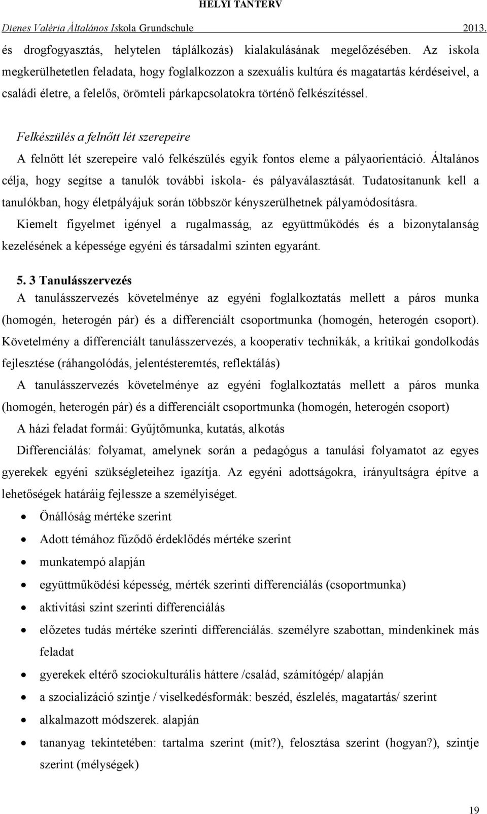 Felkészülés a felnőtt lét szerepeire A felnőtt lét szerepeire való felkészülés egyik fontos eleme a pályaorientáció. Általános célja, hogy segítse a tanulók további iskola- és pályaválasztását.