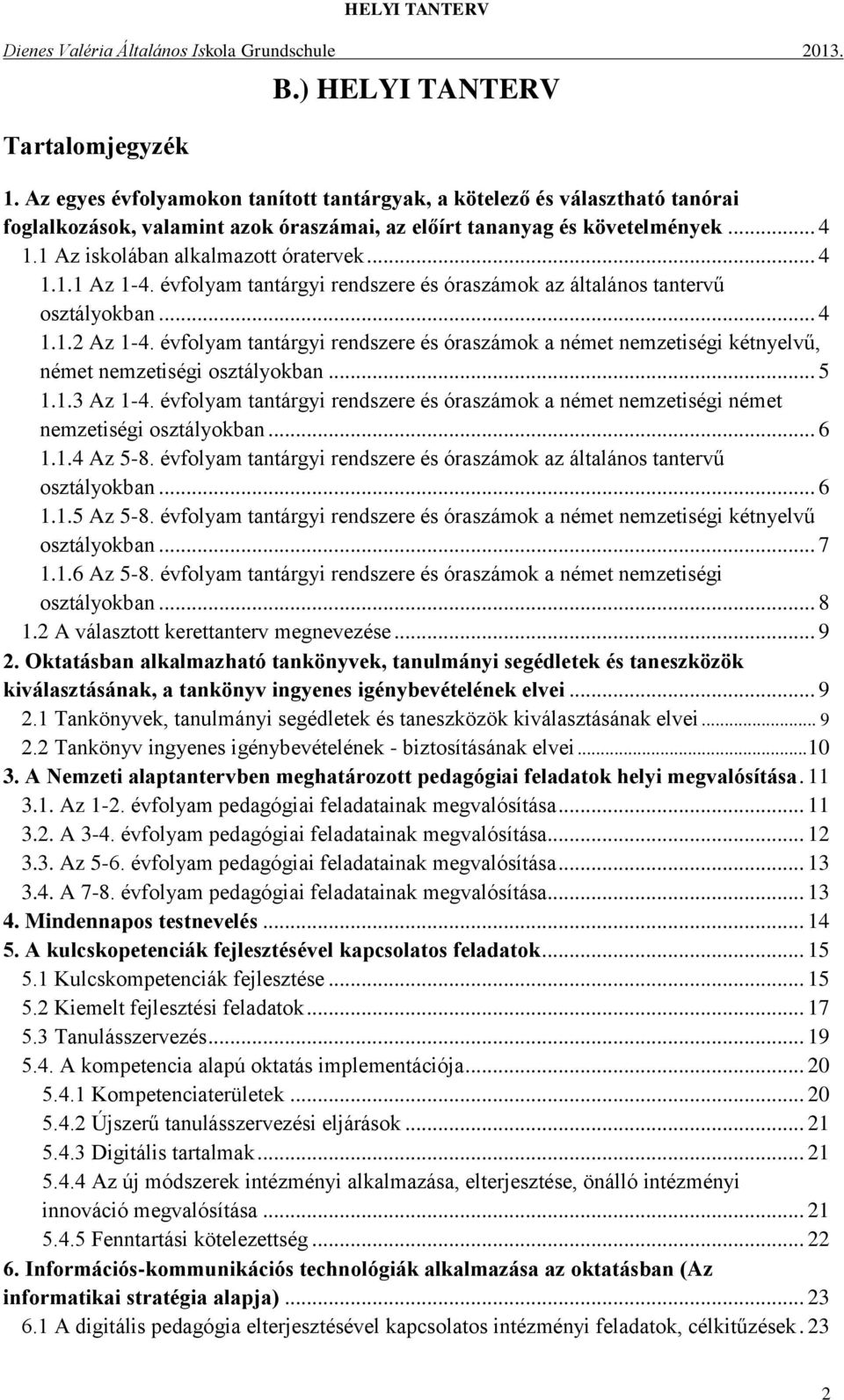 évfolyam tantárgyi rendszere és óraszámok a német nemzetiségi kétnyelvű, német nemzetiségi osztályokban... 5 1.1.3 Az 1-4.