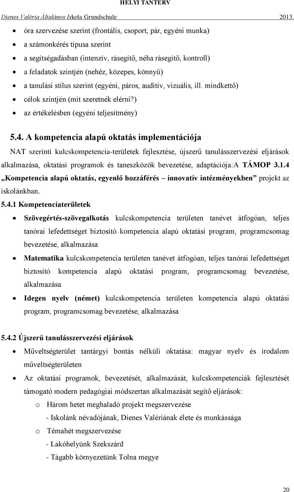 A kompetencia alapú oktatás implementációja NAT szerinti kulcskompetencia-területek fejlesztése, újszerű tanulásszervezési eljárások alkalmazása, oktatási programok és taneszközök bevezetése,