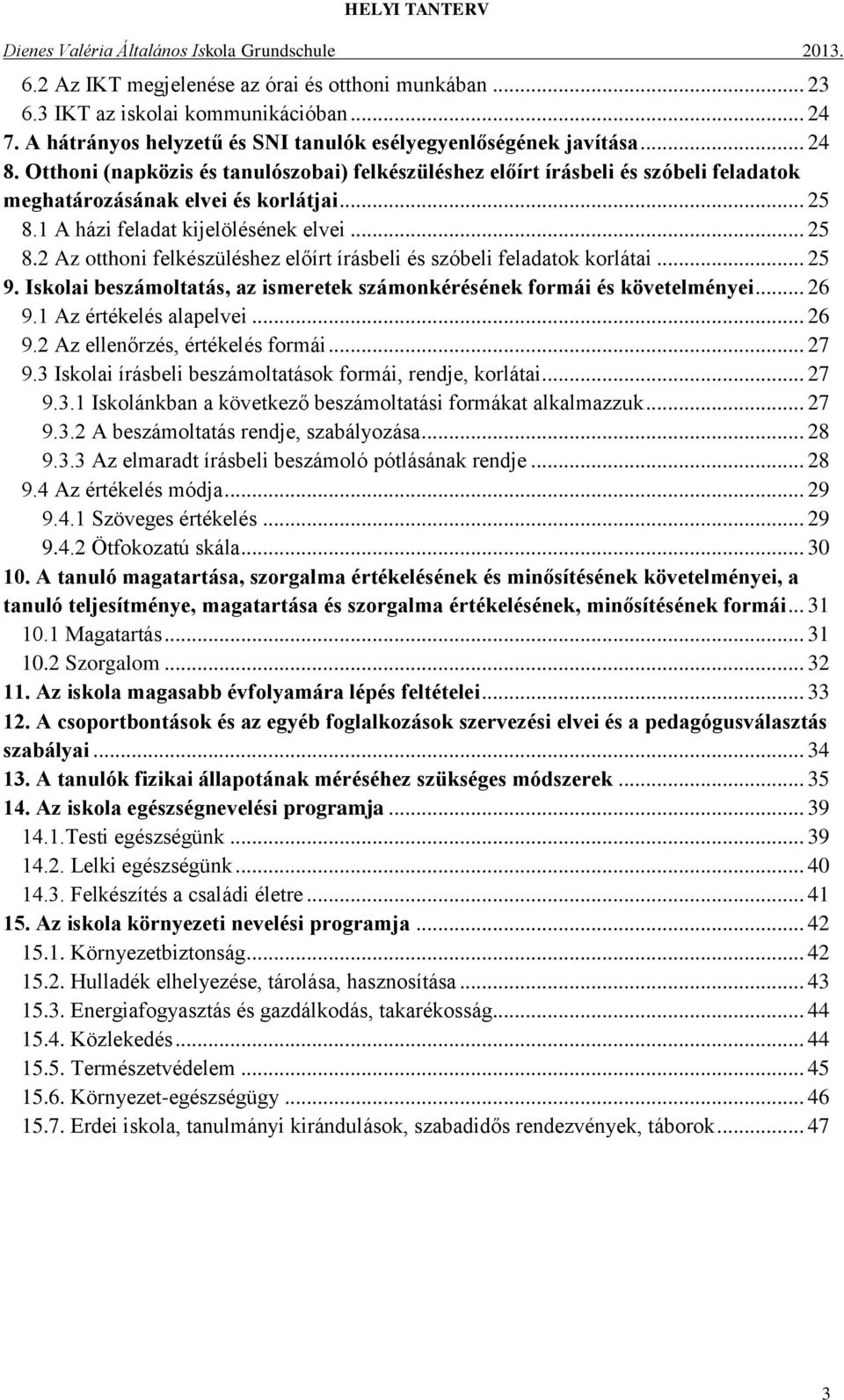 1 A házi feladat kijelölésének elvei... 25 8.2 Az otthoni felkészüléshez előírt írásbeli és szóbeli feladatok korlátai... 25 9.