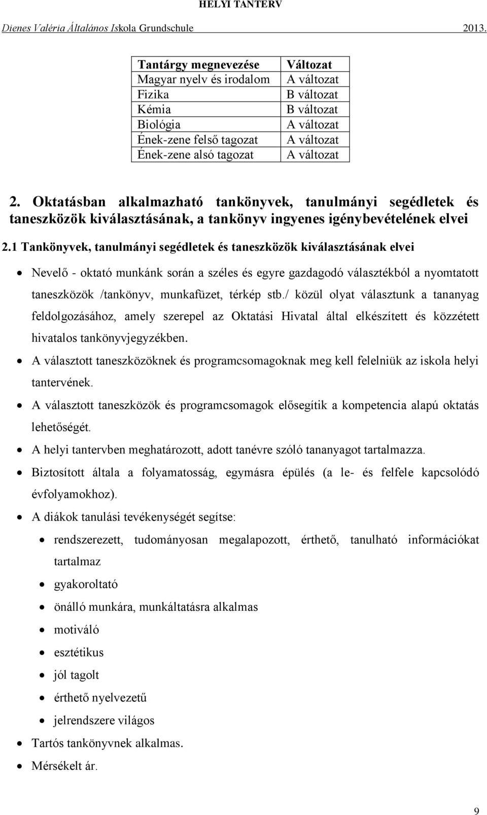 1 Tankönyvek, tanulmányi segédletek és taneszközök kiválasztásának elvei Nevelő - oktató munkánk során a széles és egyre gazdagodó választékból a nyomtatott taneszközök /tankönyv, munkafüzet, térkép