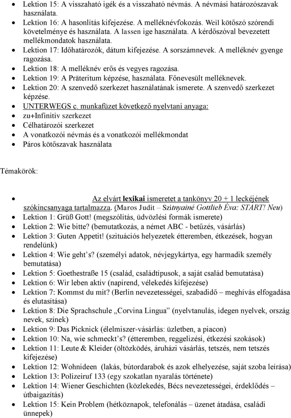 Lektion 18: A melléknév erős és vegyes ragozása. Lektion 19: A Präteritum képzése, használata. Főnevesült melléknevek. Lektion 20: A szenvedő szerkezet használatának ismerete.