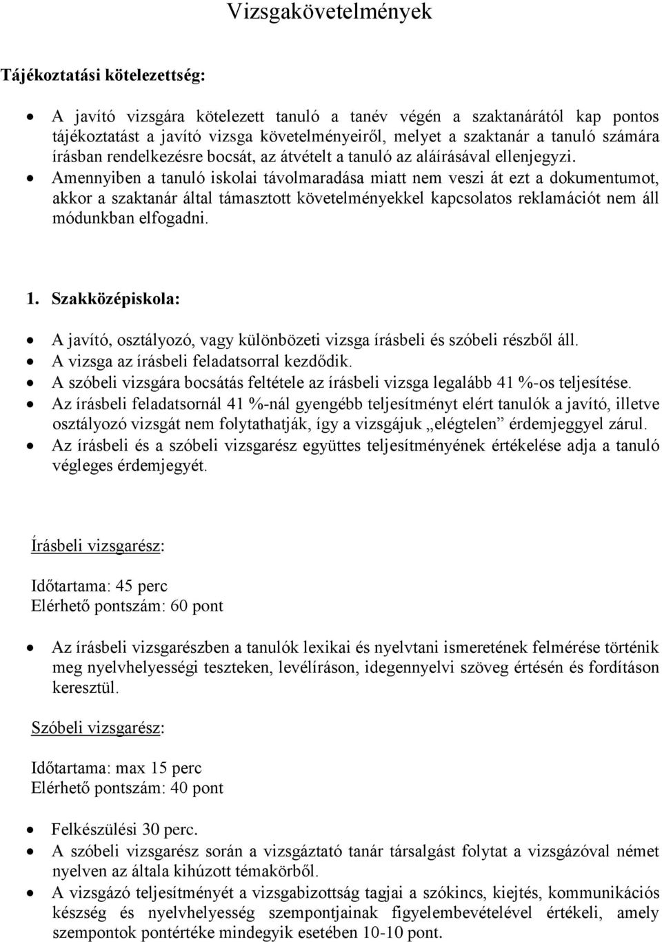 Amennyiben a tanuló iskolai távolmaradása miatt nem veszi át ezt a dokumentumot, akkor a szaktanár által támasztott követelményekkel kapcsolatos reklamációt nem áll módunkban elfogadni. 1.