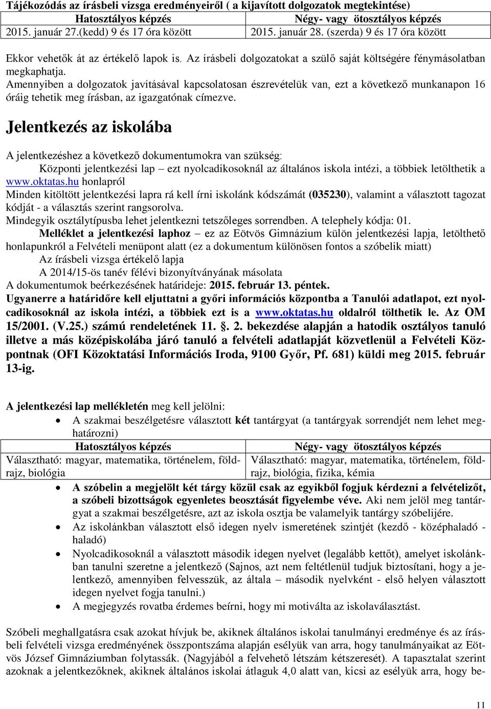 Amennyiben a dolgozatok javításával kapcsolatosan észrevételük van, ezt a következő munkanapon 16 óráig tehetik meg írásban, az igazgatónak címezve.