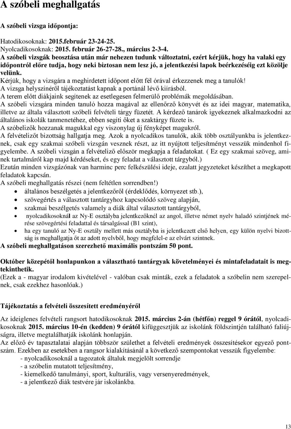 velünk. Kérjük, hogy a vizsgára a meghirdetett időpont előtt fél órával érkezzenek meg a tanulók! A vizsga helyszínéről tájékoztatást kapnak a portánál lévő kiírásból.