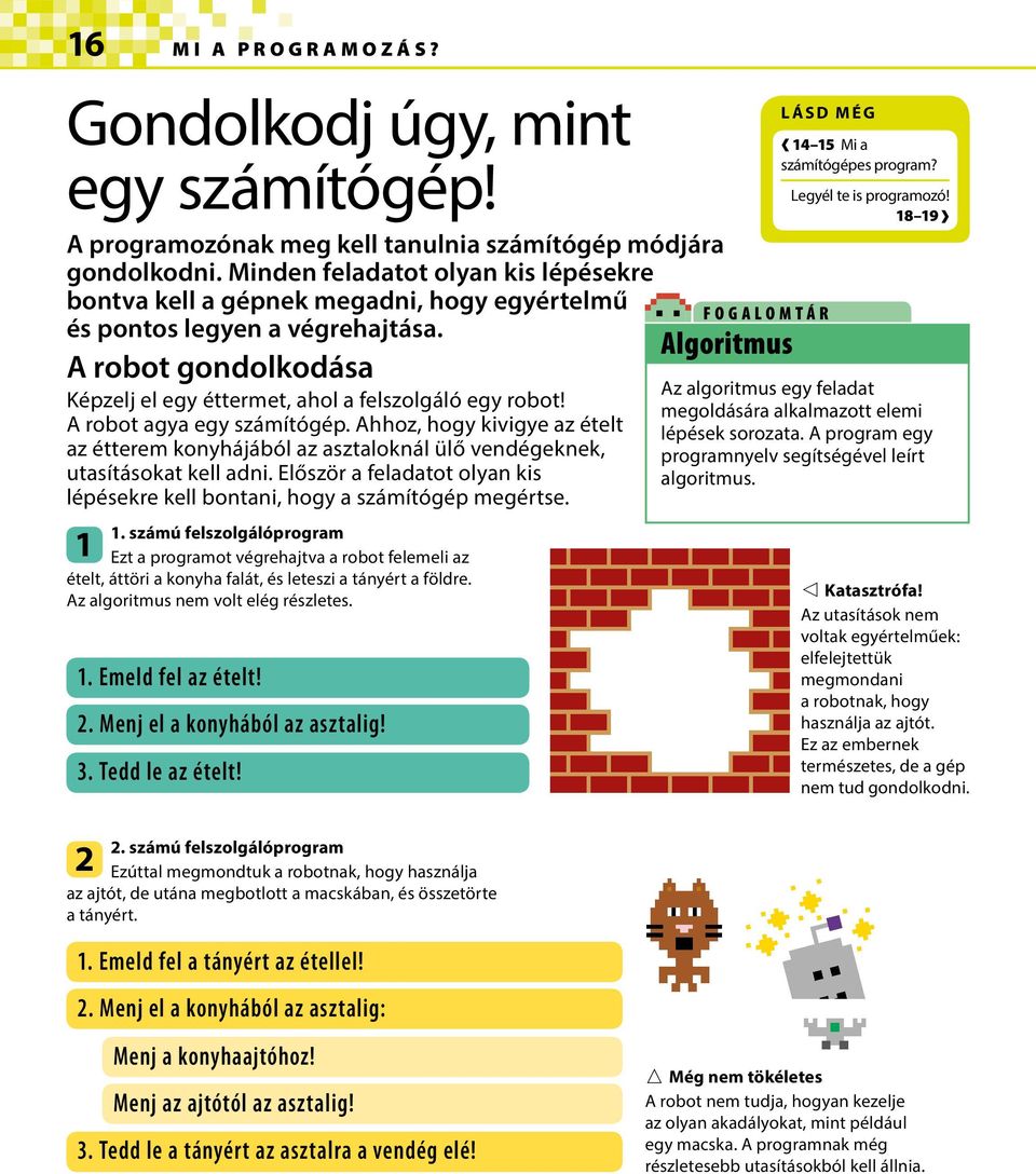 A robot agya egy számítógép. Ahhoz, hogy kivigye az ételt az étterem konyhájából az asztaloknál ülő vendégeknek, utasításokat kell adni.