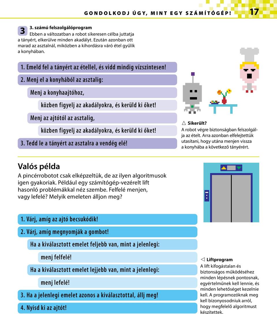 Menj el a konyhából az asztalig: Menj a konyhaajtóhoz, közben figyelj az akadályokra, és kerüld ki őket! Menj az ajtótól az asztalig, közben figyelj az akadályokra, és kerüld ki őket! 3.