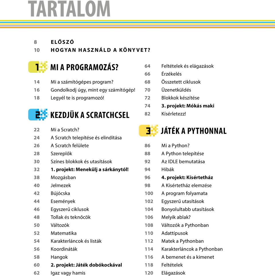 38 Mozgásban 40 Jelmezek 42 Bújócska 44 Események 46 Egyszerű ciklusok 48 Tollak és teknőcök 50 Változók 52 Matematika 54 Karakterláncok és listák 56 Koordináták 58 Hangok 60 2.