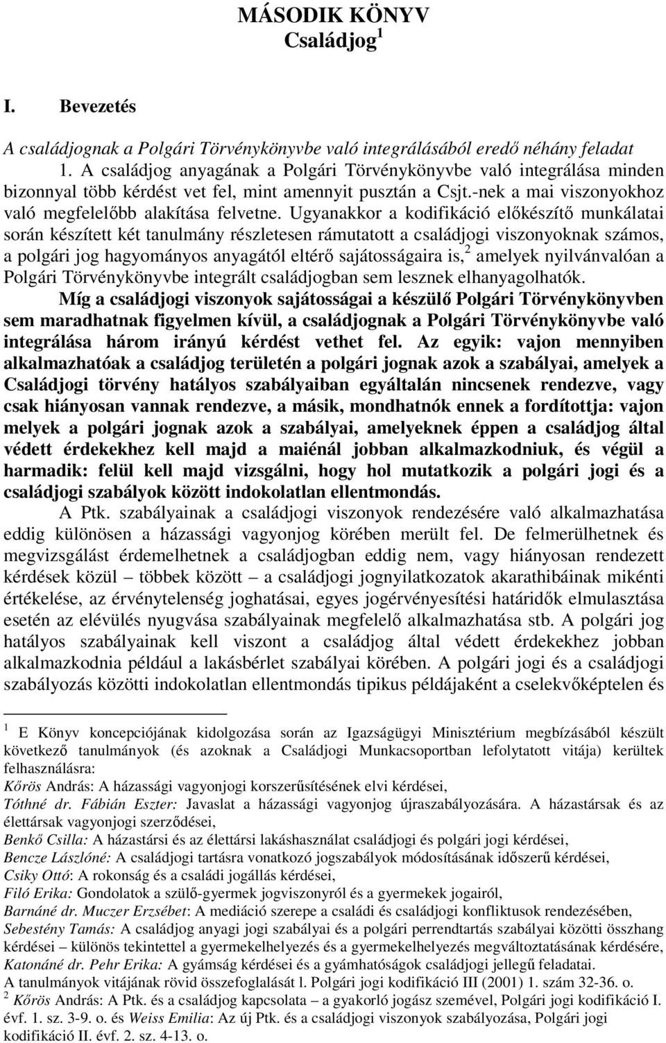 Ugyanakkor a kodifikáció előkészítő munkálatai során készített két tanulmány részletesen rámutatott a családjogi viszonyoknak számos, a polgári jog hagyományos anyagától eltérő sajátosságaira is, 2