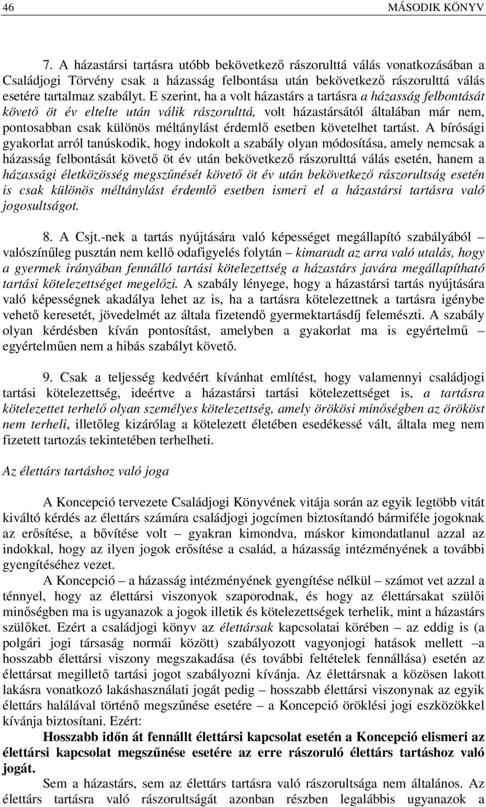 E szerint, ha a volt házastárs a tartásra a házasság felbontását követő öt év eltelte után válik rászorulttá, volt házastársától általában már nem, pontosabban csak különös méltánylást érdemlő