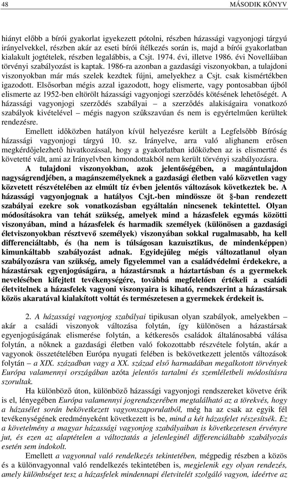 1986-ra azonban a gazdasági viszonyokban, a tulajdoni viszonyokban már más szelek kezdtek fújni, amelyekhez a Csjt. csak kismértékben igazodott.