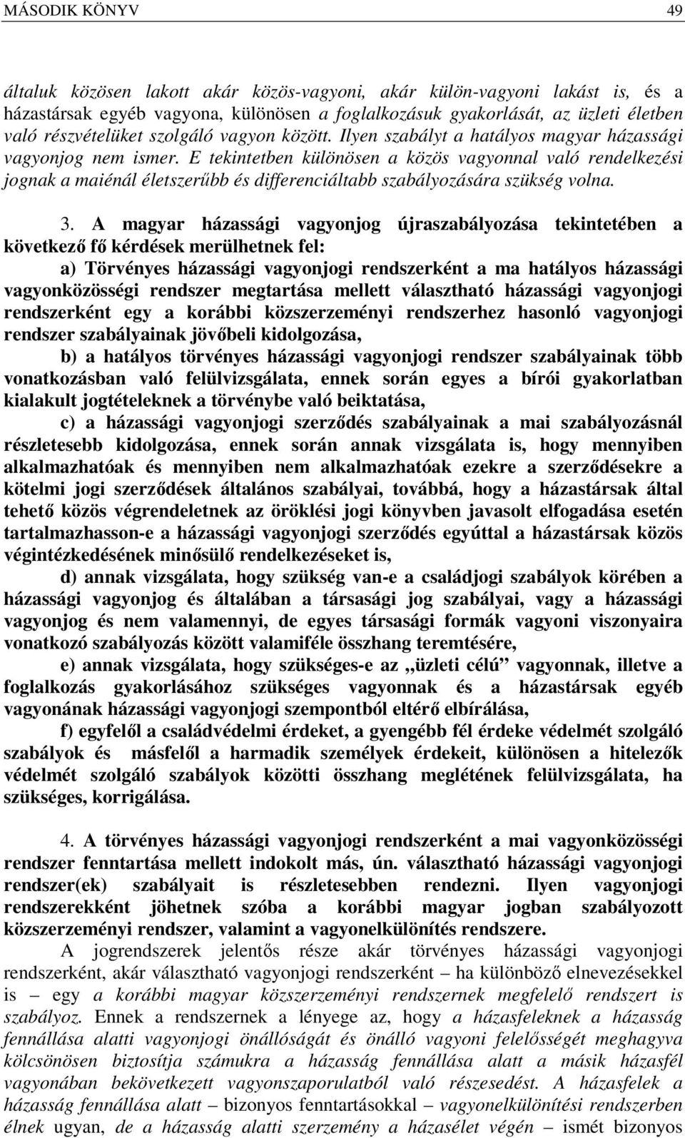 E tekintetben különösen a közös vagyonnal való rendelkezési jognak a maiénál életszerűbb és differenciáltabb szabályozására szükség volna. 3.