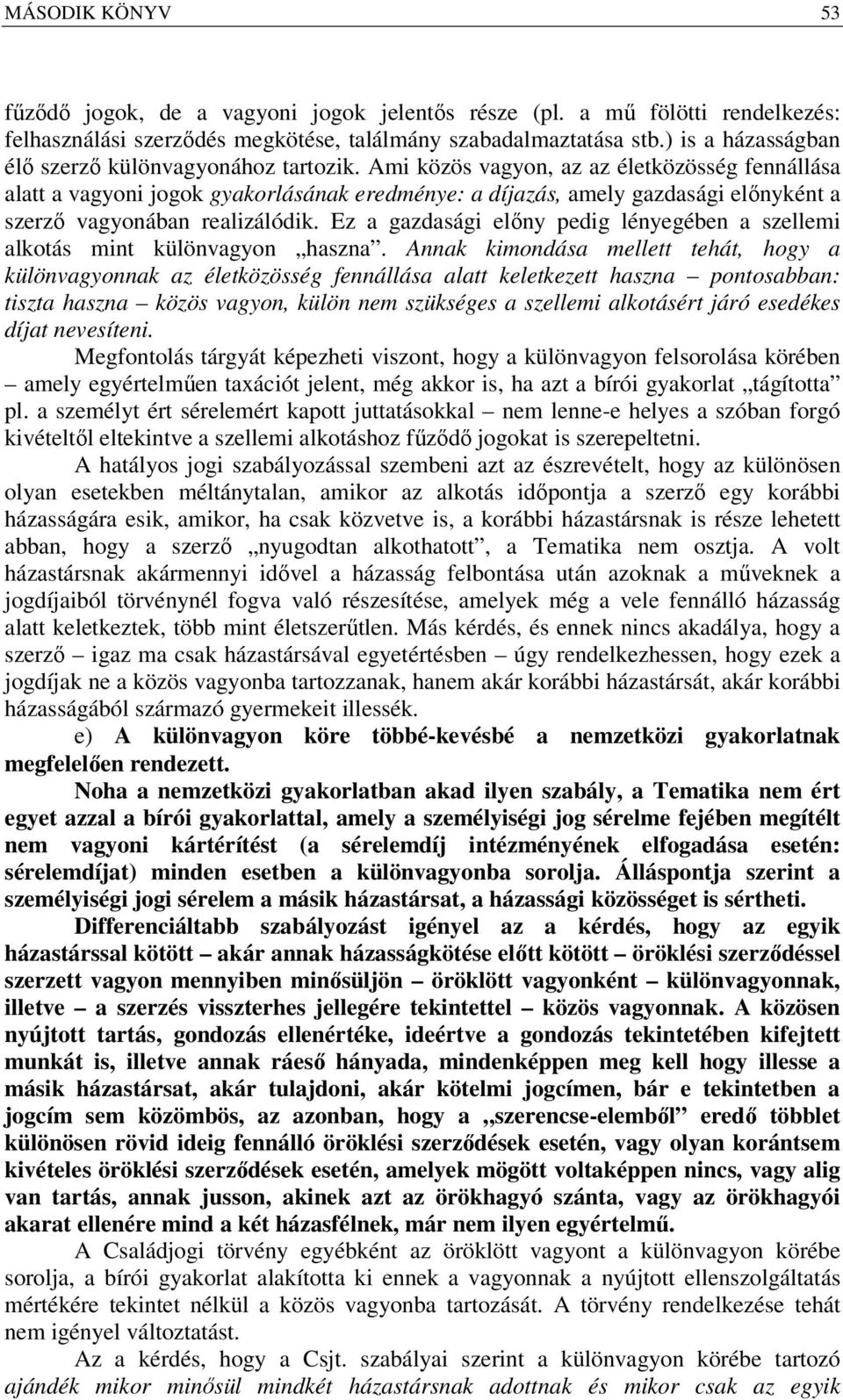 Ami közös vagyon, az az életközösség fennállása alatt a vagyoni jogok gyakorlásának eredménye: a díjazás, amely gazdasági előnyként a szerző vagyonában realizálódik.