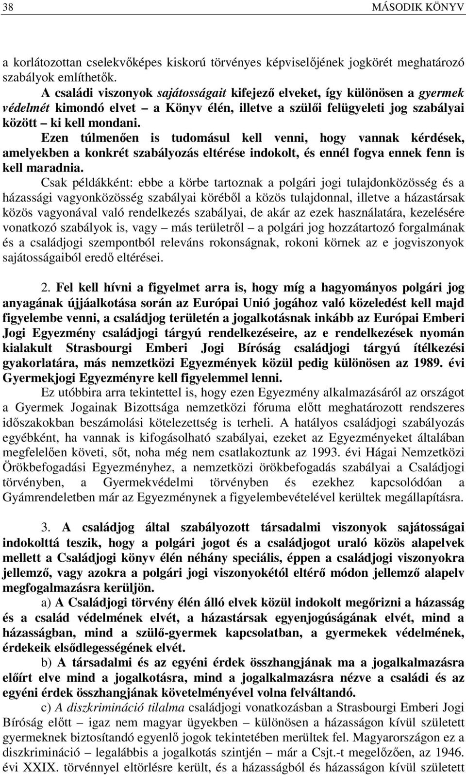 Ezen túlmenően is tudomásul kell venni, hogy vannak kérdések, amelyekben a konkrét szabályozás eltérése indokolt, és ennél fogva ennek fenn is kell maradnia.