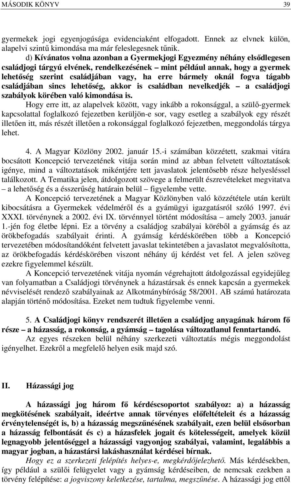 bármely oknál fogva tágabb családjában sincs lehetőség, akkor is családban nevelkedjék a családjogi szabályok körében való kimondása is.