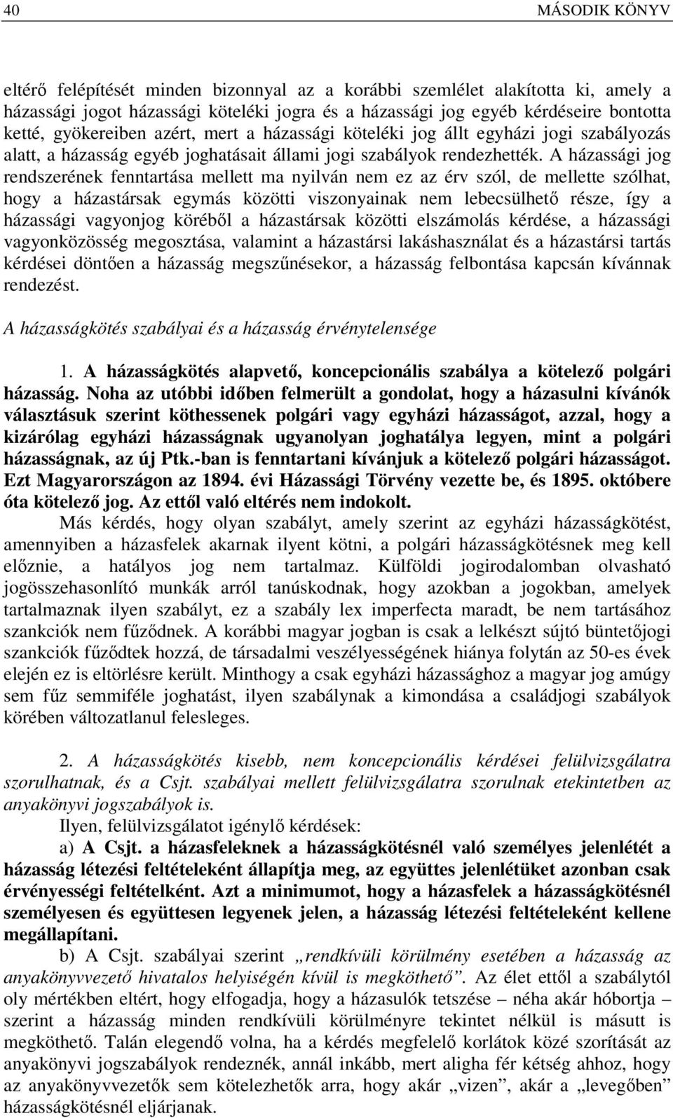 A házassági jog rendszerének fenntartása mellett ma nyilván nem ez az érv szól, de mellette szólhat, hogy a házastársak egymás közötti viszonyainak nem lebecsülhető része, így a házassági vagyonjog