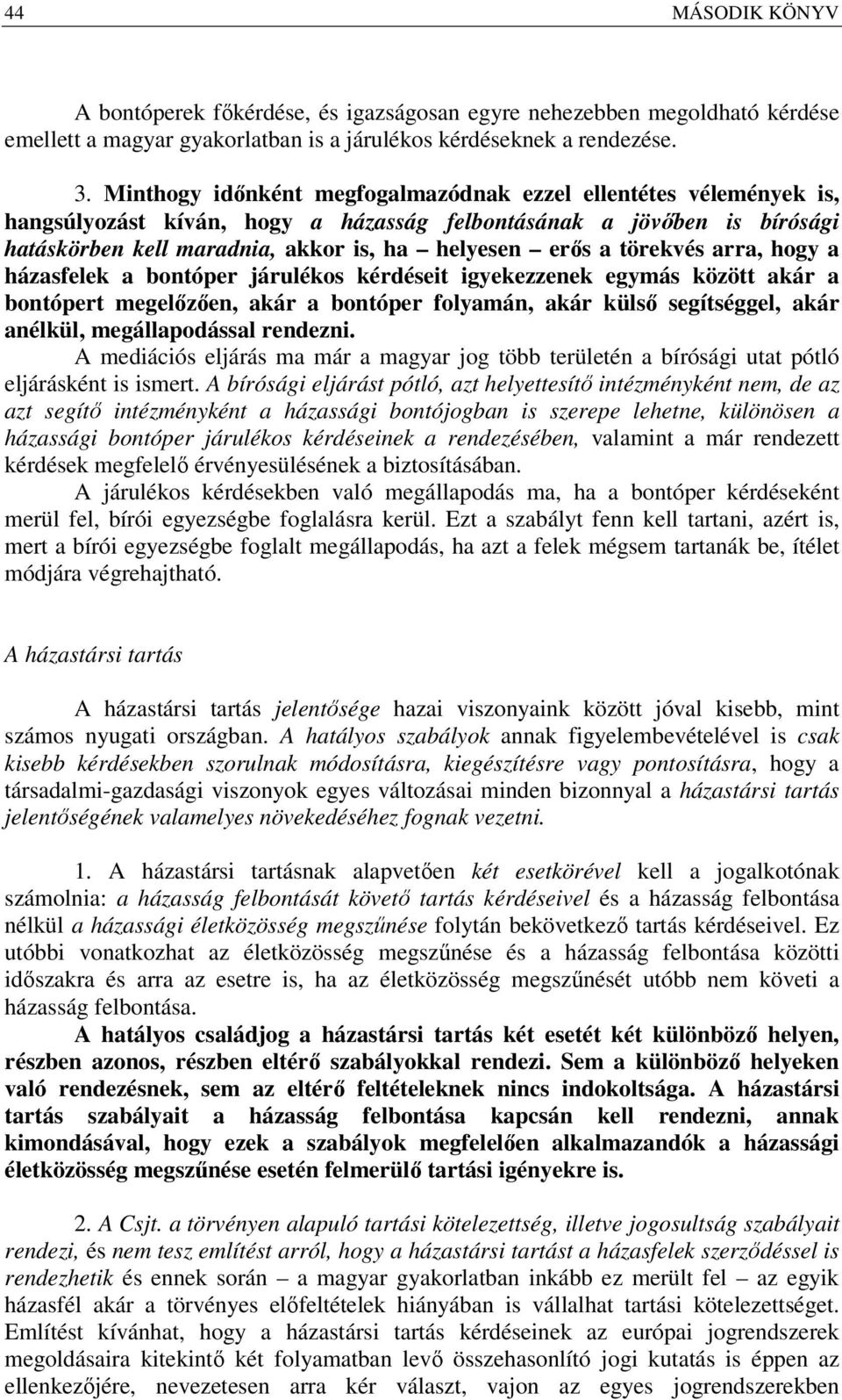 törekvés arra, hogy a házasfelek a bontóper járulékos kérdéseit igyekezzenek egymás között akár a bontópert megelőzően, akár a bontóper folyamán, akár külső segítséggel, akár anélkül, megállapodással