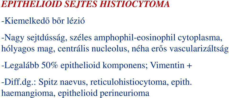 vascularizáltság -Legalább 50% epithelioid komponens; Vimentin + -Diff.dg.