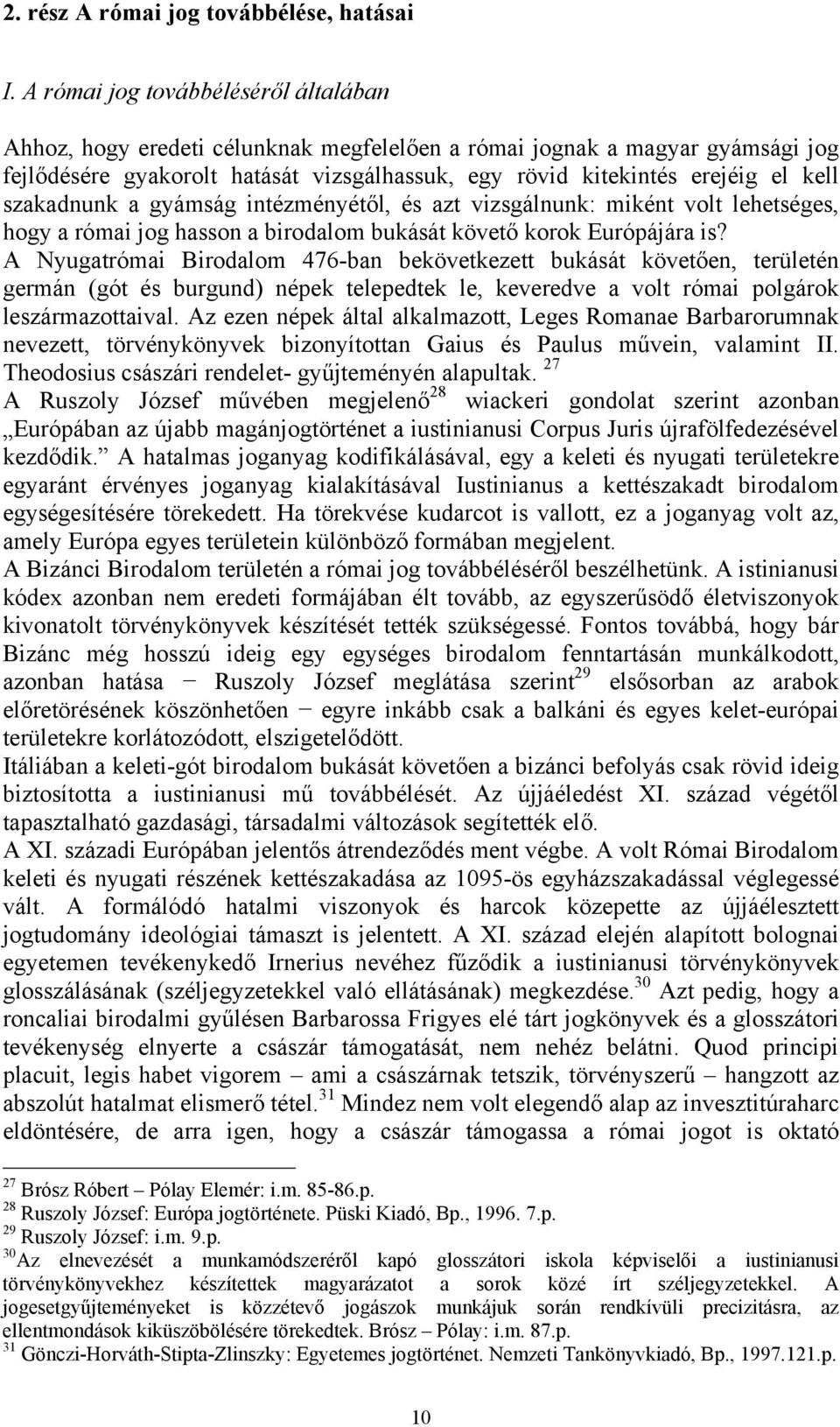 szakadnunk a gyámság intézményétől, és azt vizsgálnunk: miként volt lehetséges, hogy a római jog hasson a birodalom bukását követő korok Európájára is?