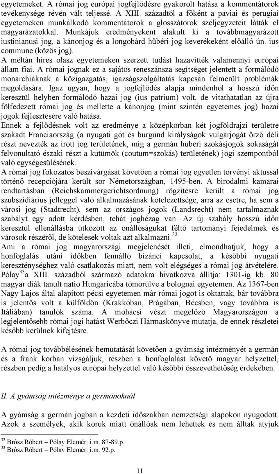 Munkájuk eredményeként alakult ki a továbbmagyarázott iustinianusi jog, a kánonjog és a longobárd hűbéri jog keverékeként előálló ún. ius commune (közös jog).