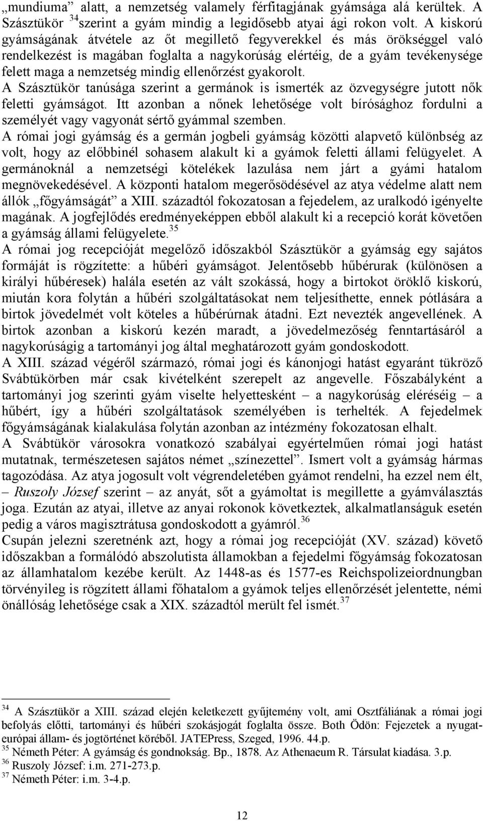 ellenőrzést gyakorolt. A Szásztükör tanúsága szerint a germánok is ismerték az özvegységre jutott nők feletti gyámságot.
