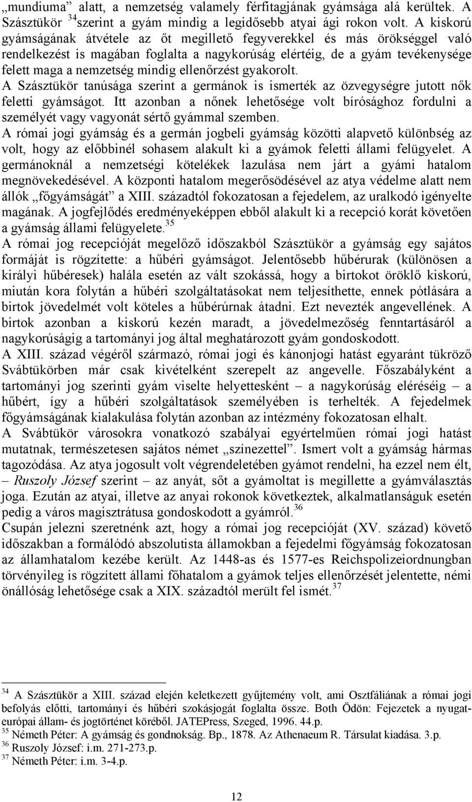 ellenőrzést gyakorolt. A Szásztükör tanúsága szerint a germánok is ismerték az özvegységre jutott nők feletti gyámságot.