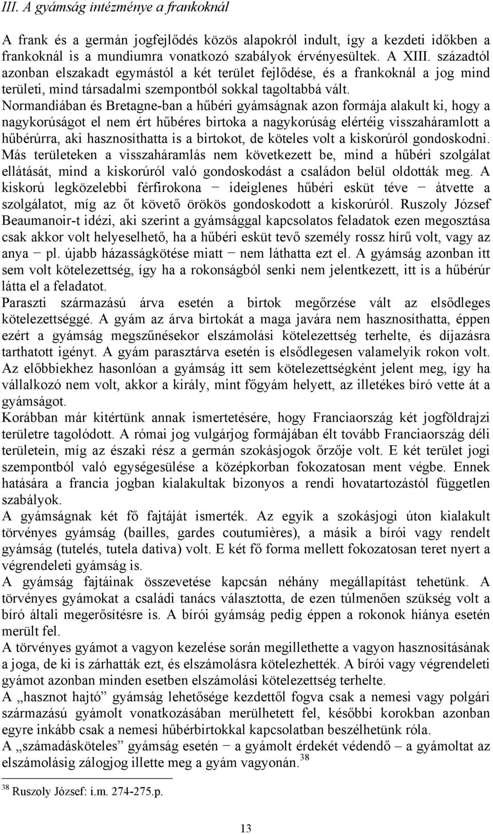 Normandiában és Bretagne-ban a hűbéri gyámságnak azon formája alakult ki, hogy a nagykorúságot el nem ért hűbéres birtoka a nagykorúság elértéig visszaháramlott a hűbérúrra, aki hasznosíthatta is a