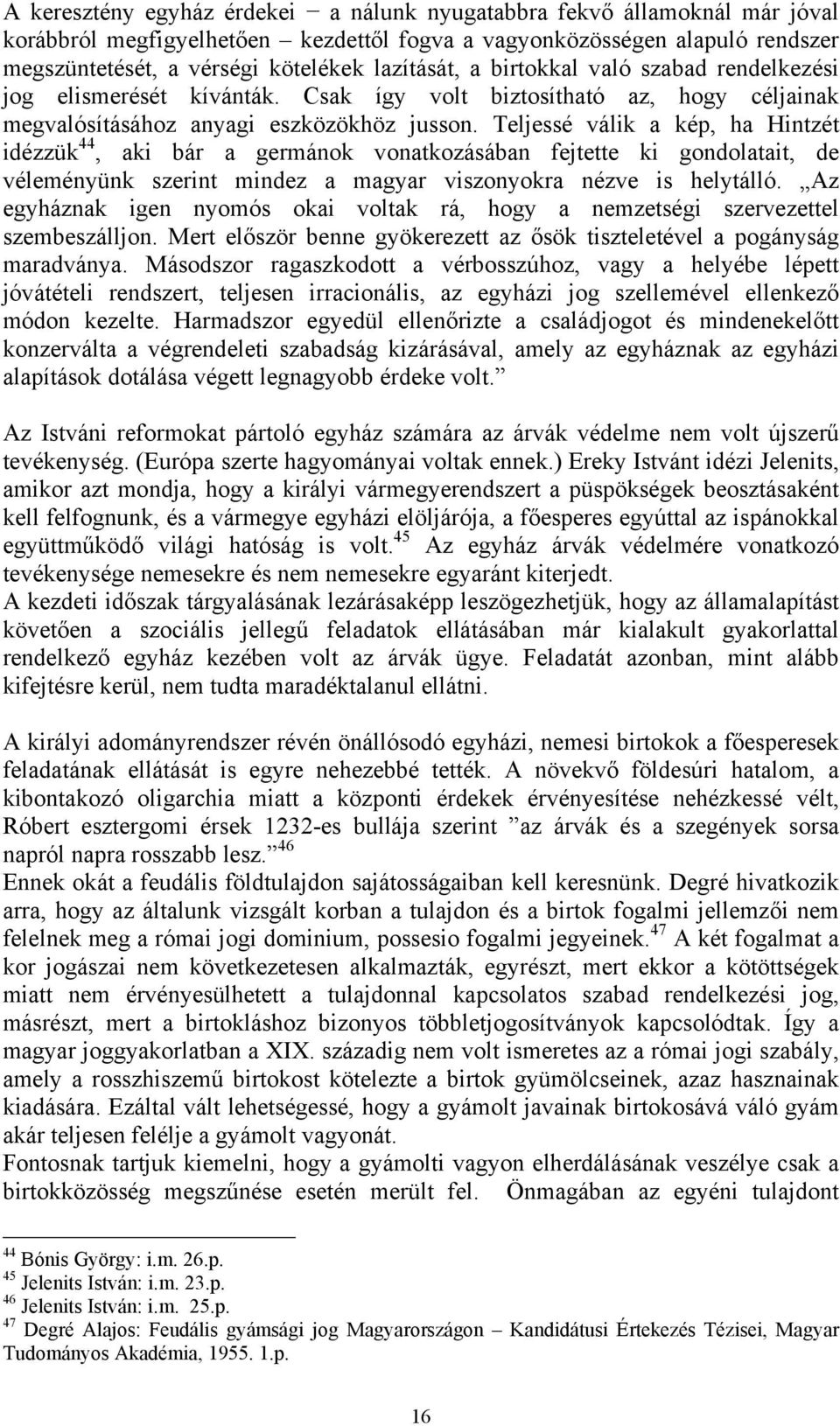 Teljessé válik a kép, ha Hintzét idézzük 44, aki bár a germánok vonatkozásában fejtette ki gondolatait, de véleményünk szerint mindez a magyar viszonyokra nézve is helytálló.