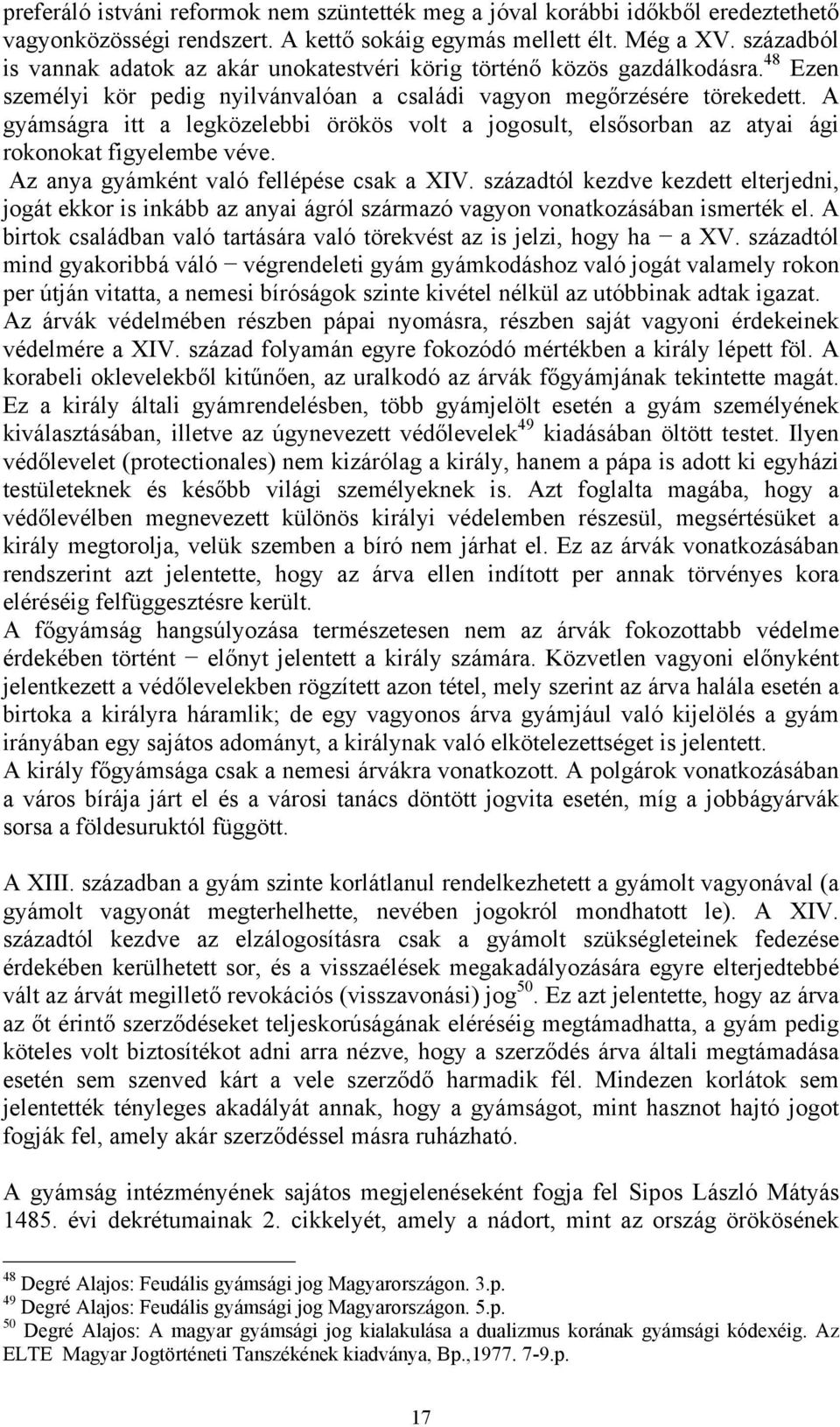 A gyámságra itt a legközelebbi örökös volt a jogosult, elsősorban az atyai ági rokonokat figyelembe véve. Az anya gyámként való fellépése csak a XIV.