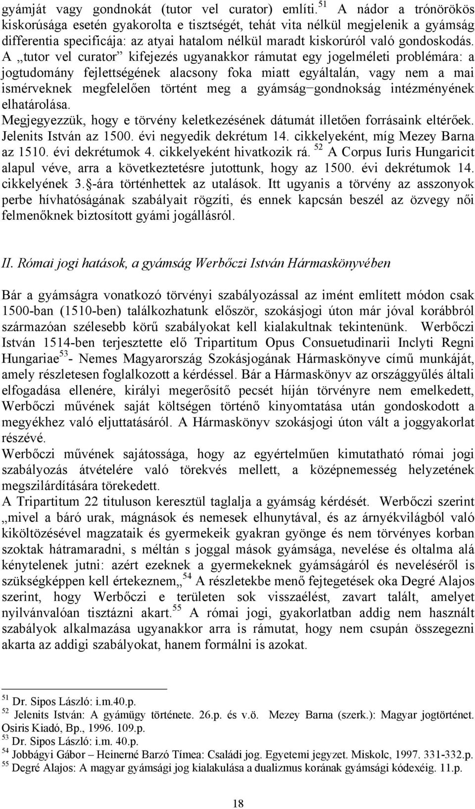 A tutor vel curator kifejezés ugyanakkor rámutat egy jogelméleti problémára: a jogtudomány fejlettségének alacsony foka miatt egyáltalán, vagy nem a mai ismérveknek megfelelően történt meg a gyámság