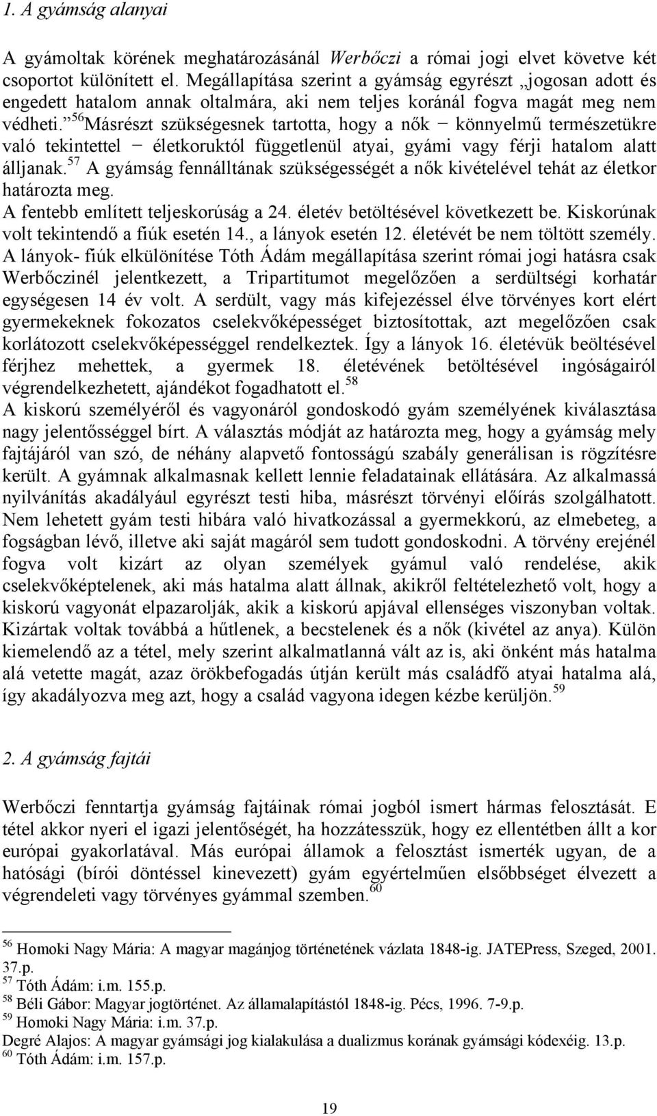 56 Másrészt szükségesnek tartotta, hogy a nők könnyelmű természetükre való tekintettel életkoruktól függetlenül atyai, gyámi vagy férji hatalom alatt álljanak.