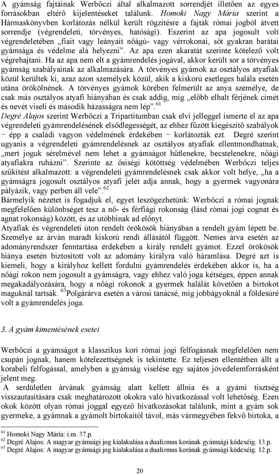 Eszerint az apa jogosult volt végrendeletében fiait vagy leányait nőágú- vagy vérrokonai, sőt gyakran barátai gyámsága és védelme alá helyezni.