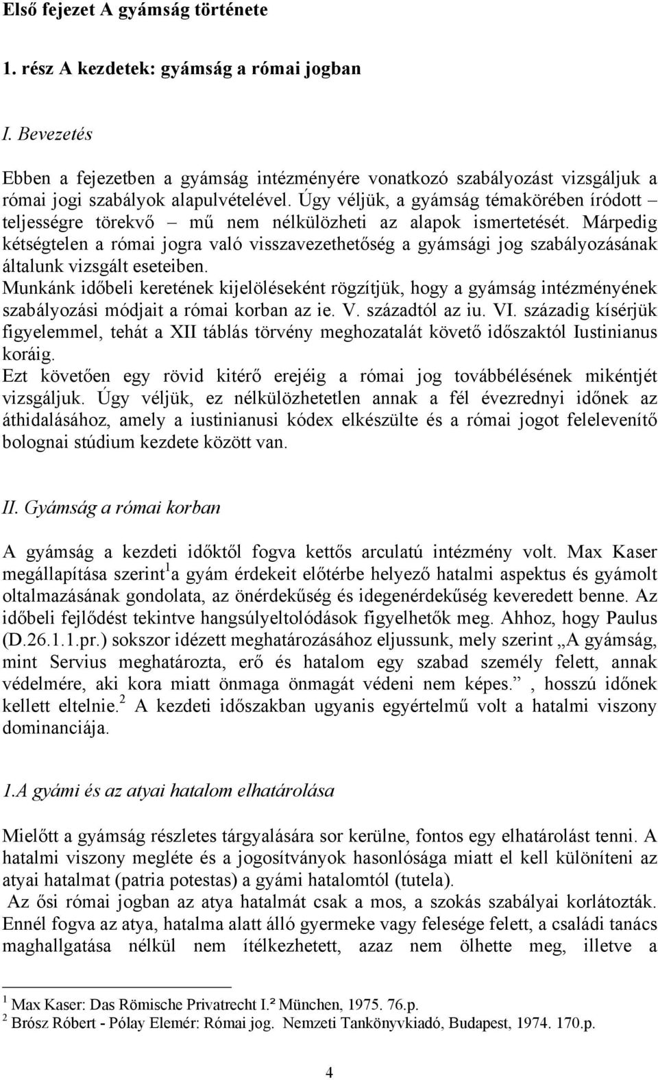 Úgy véljük, a gyámság témakörében íródott teljességre törekvő mű nem nélkülözheti az alapok ismertetését.