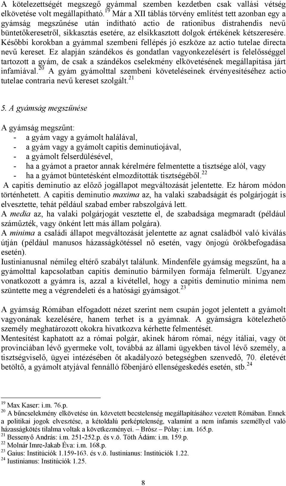 értékének kétszeresére. Későbbi korokban a gyámmal szembeni fellépés jó eszköze az actio tutelae directa nevű kereset.