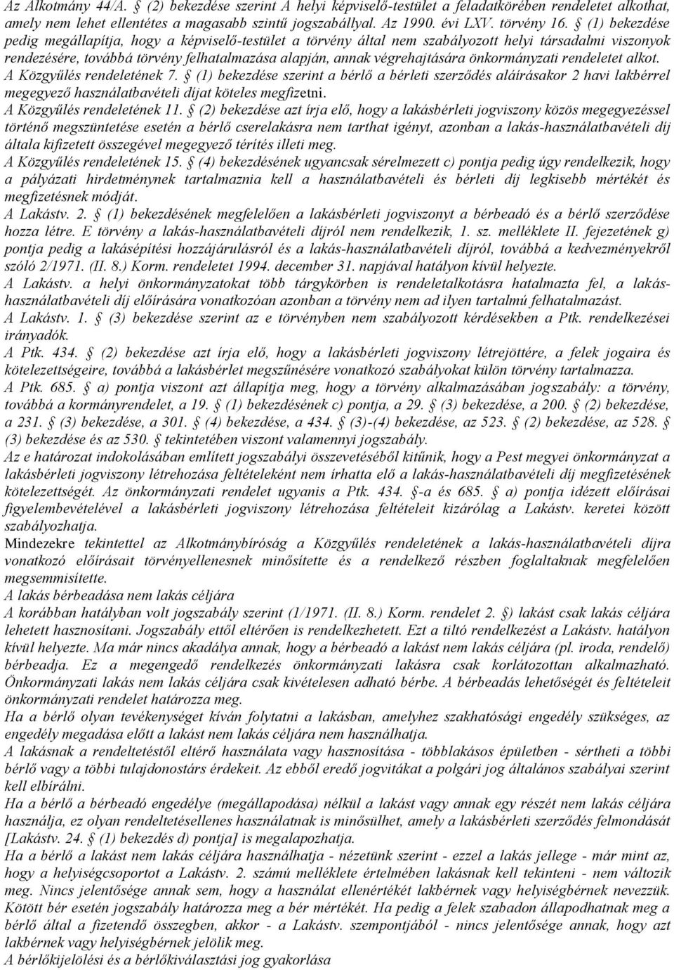 önkormányzati rendeletet alkot. A Közgyűlés rendeletének 7. (1) bekezdése szerint a bérlő a bérleti szerződés aláírásakor 2 havi lakbérrel megegyező használatbavételi díjat köteles megfizetni.