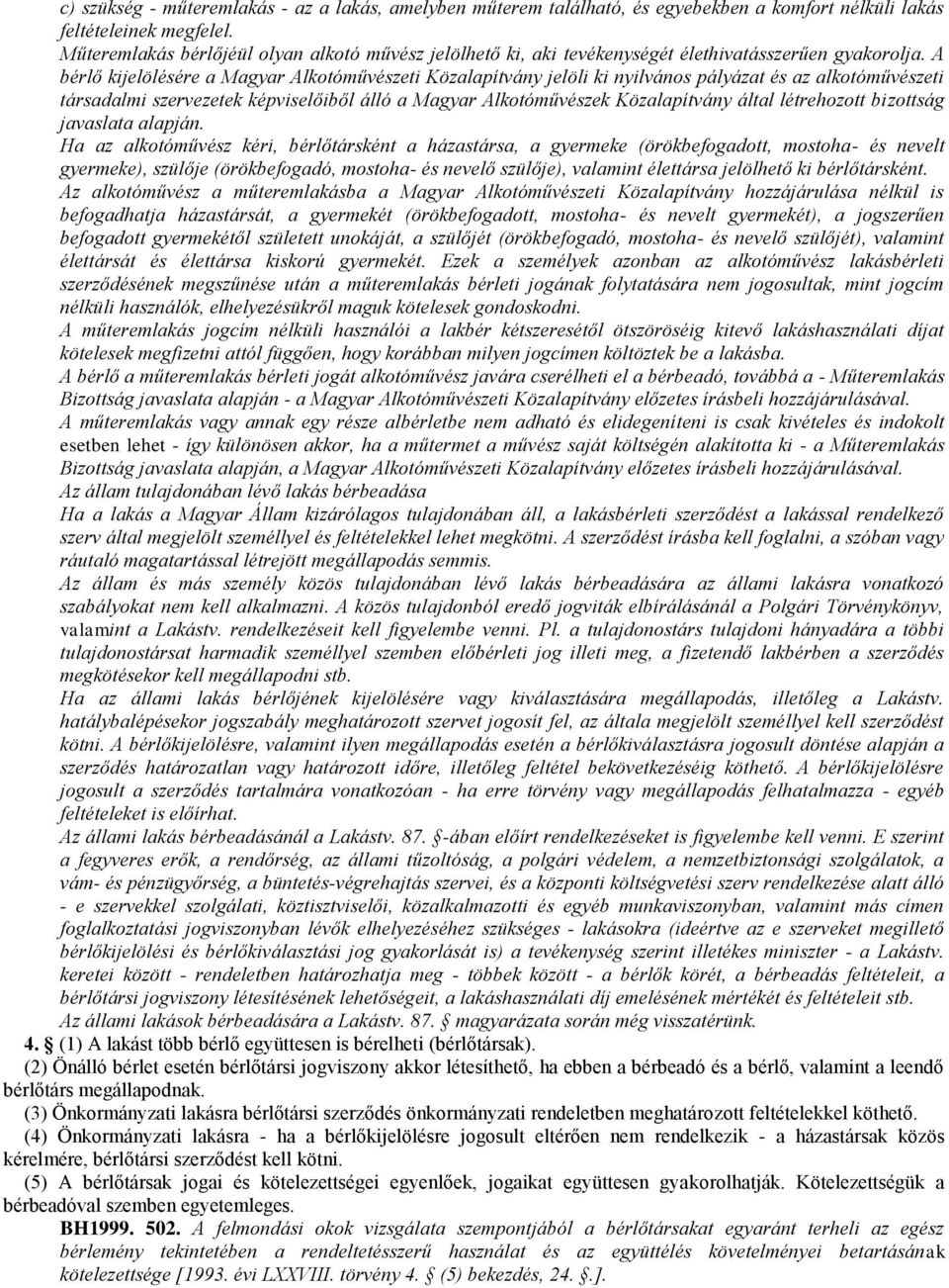 A bérlő kijelölésére a Magyar Alkotóművészeti Közalapítvány jelöli ki nyilvános pályázat és az alkotóművészeti társadalmi szervezetek képviselőiből álló a Magyar Alkotóművészek Közalapítvány által