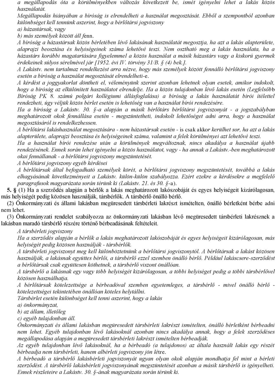 A bíróság a házastársak közös bérletében lévő lakásának használatát megosztja, ha azt a lakás alapterülete, alaprajzi beosztása és helyiségeinek száma lehetővé teszi.