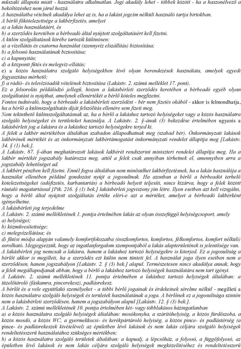 A bérlő főkötelezettsége a lakbérfizetés, amelyet a) a lakás használatáért, és b) a szerződés keretében a bérbeadó által nyújtott szolgáltatásért kell fizetni.