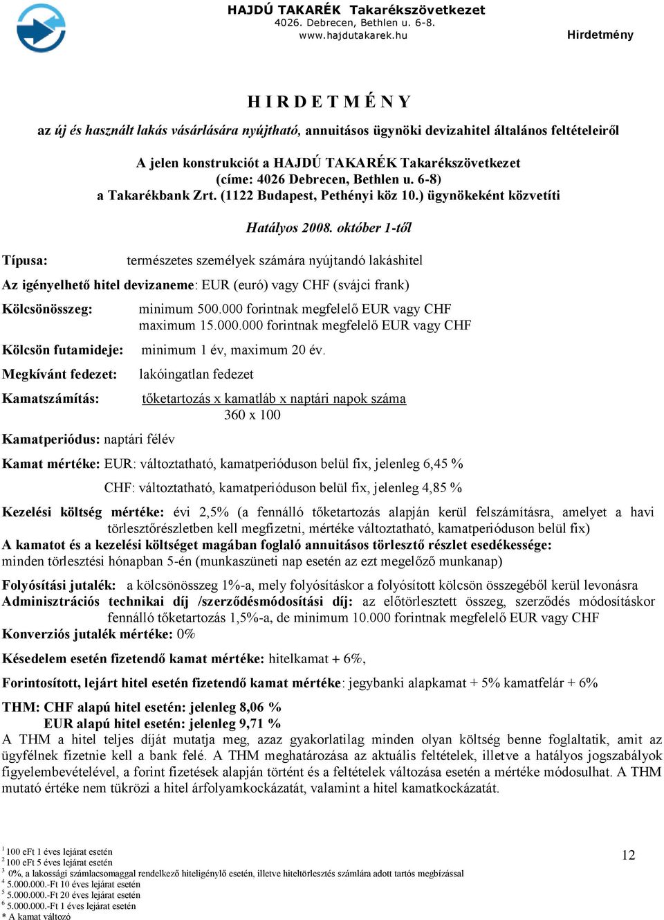 Debrecen, Bethlen u. 6-8) a Takarékbank Zrt. ( Budapest, Pethényi köz 0.) ügynökeként közvetíti Hatályos 008.