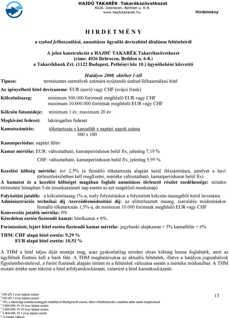 ) a Takarékbank Zrt. ( Budapest, Pethényi köz 0.) ügynökeként közvetíti Hatályos 008.