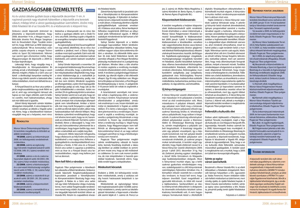 és a közbeszerzés is központi lesz. Sinkovicz László képviselő örömmel tájékoztatta a képviselő-testületet, hogy 2008.