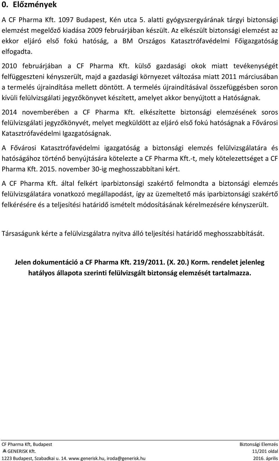 külső gazdasági okok miatt tevékenységét felfüggeszteni kényszerült, majd a gazdasági környezet változása miatt 2011 márciusában a termelés újraindítása mellett döntött.