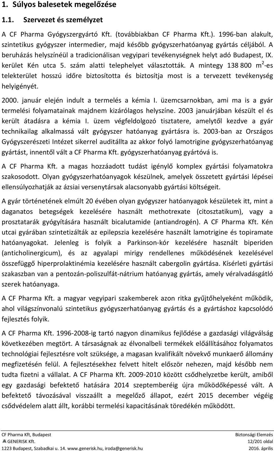 kerület Kén utca 5. szám alatti telephelyet választották. A mintegy 138 800 m 2 -es telekterület hosszú időre biztosította és biztosítja most is a tervezett tevékenység helyigényét. 2000.