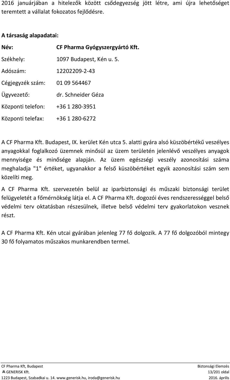 Budapest, IX. kerület Kén utca 5. alatti gyára alsó küszöbértékű veszélyes anyagokkal foglalkozó üzemnek minősül az üzem területén jelenlévő veszélyes anyagok mennyisége és minősége alapján.