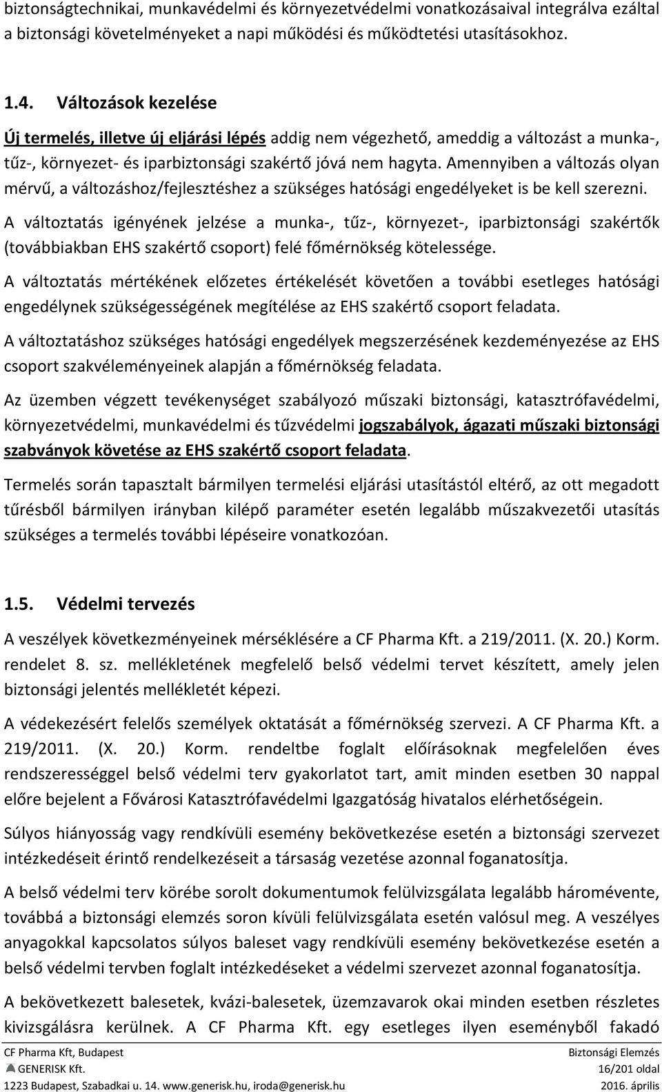 Amennyiben a változás olyan mérvű, a változáshoz/fejlesztéshez a szükséges hatósági engedélyeket is be kell szerezni.