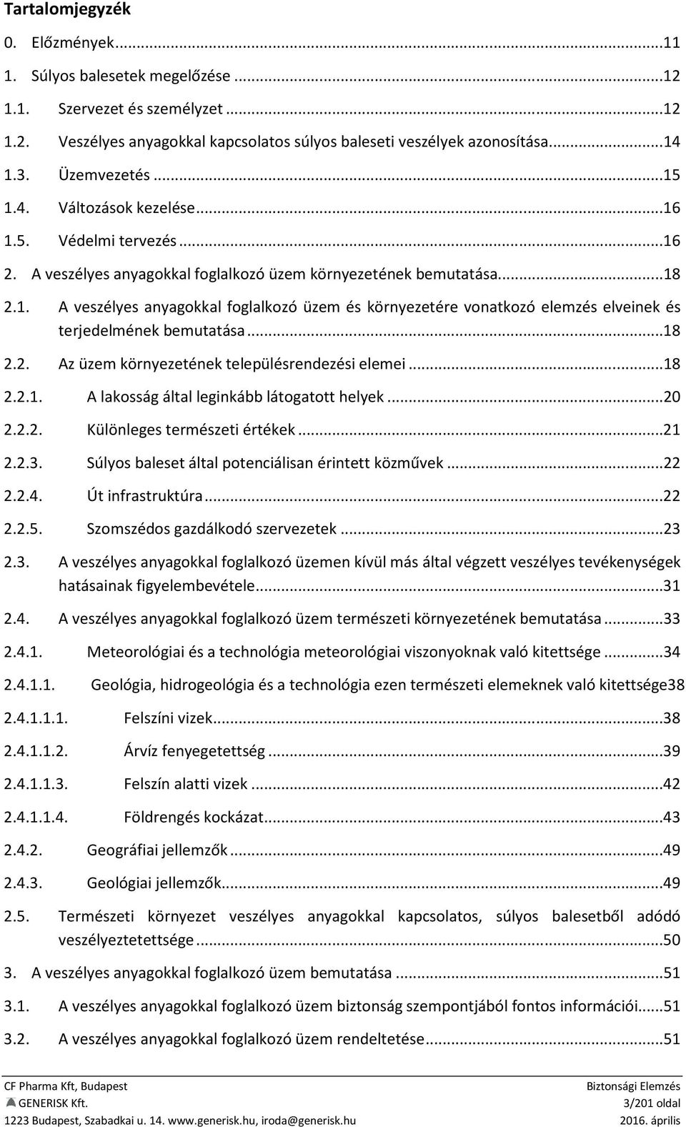 ..18 2.2. Az üzem környezetének településrendezési elemei...18 2.2.1. A lakosság által leginkább látogatott helyek...20 2.2.2. Különleges természeti értékek...21 2.2.3.